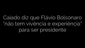 ​Caiado diz que Flávio Bolsonaro “não tem vivência e experiência” para ser presidente 
